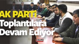 AK Parti Sivas il Başkanlığının Yönetim Toplantıları Sürüyor