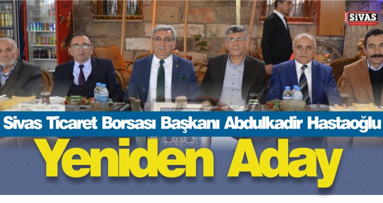 Sivas Ticaret Borsası Başkanı Abdulkadir Hastaoğlu Yeniden Aday