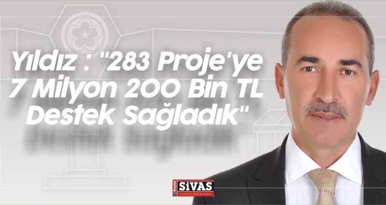 Yıldız : “283 Proje’ye 7 Milyon 200 Bin TL Destek Sağladık”