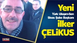 Türk Ulaşım-Sen Sivas Şube Başkanı ilker Çelikus Oldu