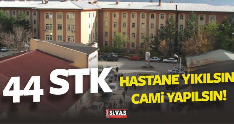 Sivas’ta 44 STK Bir Oldu! Hastane Alanına Camii Yapılsın Dedi!