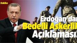 Cumhurbaşkanı Erdoğan’dan Bedelli Askerlik Açıklaması!