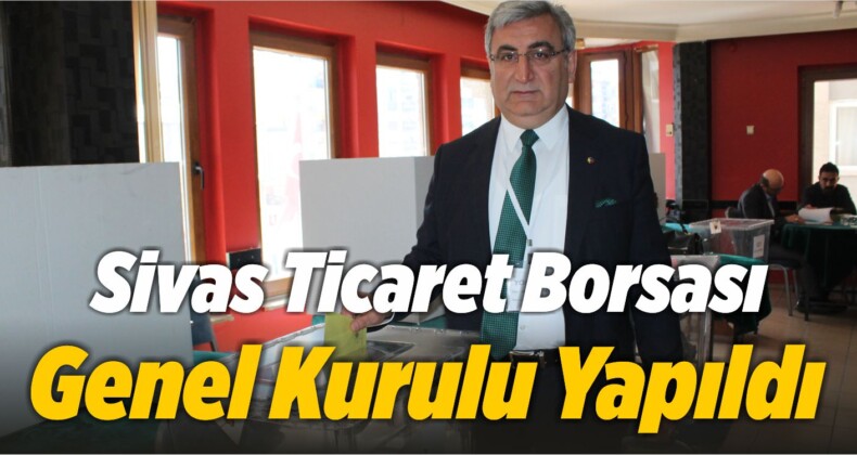 Sivas Ticaret Borsası Genel Kurulu Yapıldı