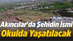 Akıncılar’da Şehidin İsmi Okulda Yaşatılacak