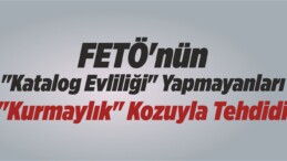 FETÖ’nün “Katalog Evliliği” Yapmayanları “Kurmaylık” Kozuyla Tehdidi