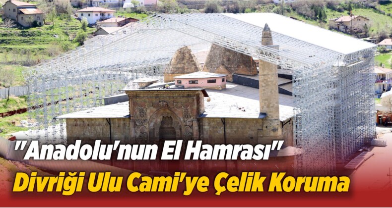 “Anadolu’nun El Hamrası”na Çelik Koruma