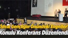 “İdeal Gençliğin Önündeki Engeller” Konulu Konferans Düzenlendi