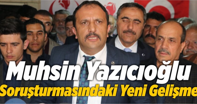 Muhsin Yazıcıoğlu Soruşturmasındaki Yeni Gelişme