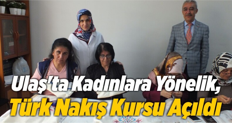 Ulaş’ta Kadınlara Yönelik, Türk Nakış Kursu Açıldı