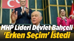 Devlet Bahçeli ‘Erken Seçim’ İstedi