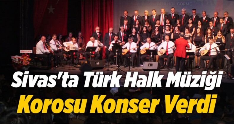 Sivas’ta Türk Halk Müziği Korosu Konser Verdi