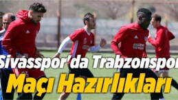 Sivasspor’da Trabzonspor Maçı Hazırlıkları