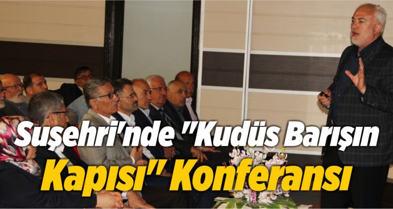 Suşehri’nde “Kudüs Barışın Kapısı” Konferansı