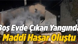 Boş Evde Çıkan Yangında Maddi Hasar Oluştu