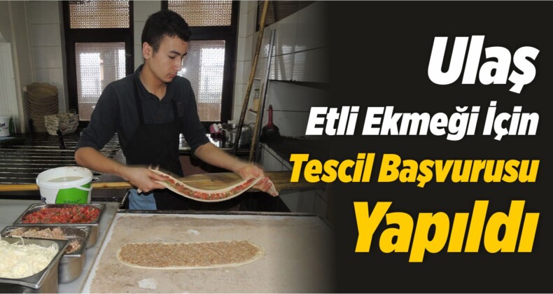 Ulaş Etli Ekmeği İçin Tescil Başvurusu Yapıldı