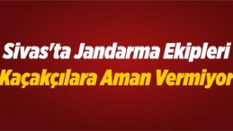 Sivas’ta Jandarma Ekipleri Kaçakçılara Aman Vermiyor
