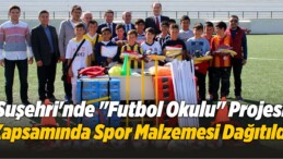 Suşehri’nde “Futbol Okulu” Projesi Kapsamında Spor Malzemesi Dağıtıldı