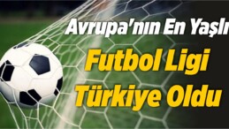 Avrupa’nın En Yaşlı Futbol Ligi Türkiye Oldu