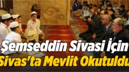 Şemseddin Sivasi İçin Sivas’ta Mevlit Okutuldu