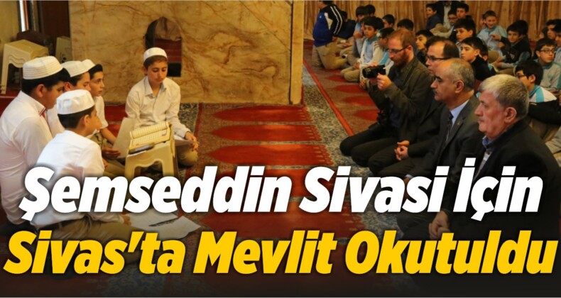 Şemseddin Sivasi İçin Sivas’ta Mevlit Okutuldu