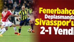 Fenerbahçe Deplasmanda Demir Grup Sivasspor’u 2-1 Yendi