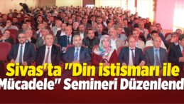 Sivas’ta “Din İstismarı ile Mücadele” Semineri