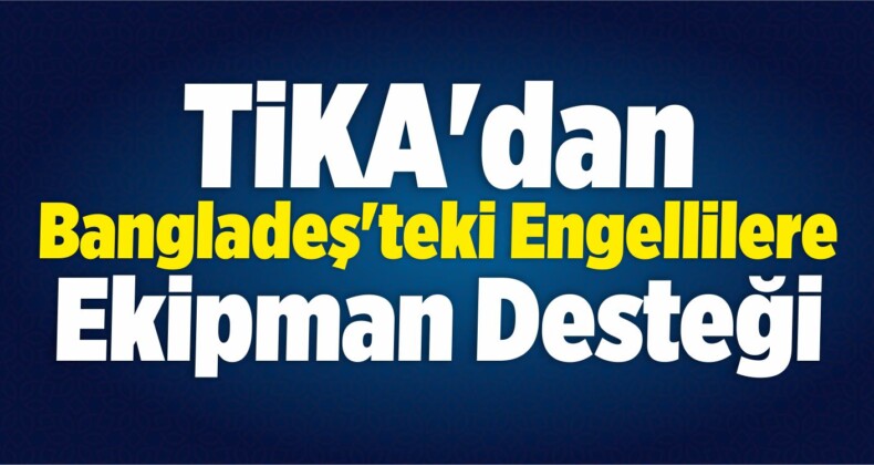 TİKA’dan Bangladeş’teki Engellilere Destek