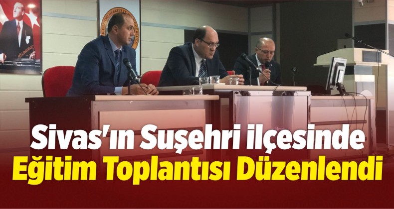 Suşehri’nde Eğitim Toplantısı Düzenlendi