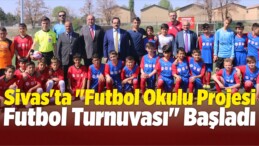 Sivas’ta “Futbol Okulu Projesi Futbol Turnuvası” Başladı