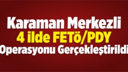 Karaman Merkezli FETÖ/PDY Operasyonu