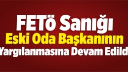 FETÖ Sanığı Eski Oda Başkanının Yargılandığı Dava