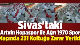 Sivas’taki Artvin Hopaspor ile Ağrı 1970 Spor Maçında 231 Koltuğa Zarar Verildi