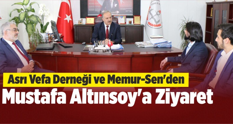 Asrı Vefa Derneği ve Memur-Sen’den Altınsoy’a Ziyaret