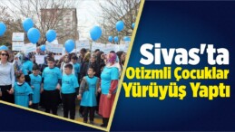 Sivas’ta Otizmli Çocuklar Yürüyüş Yaptı