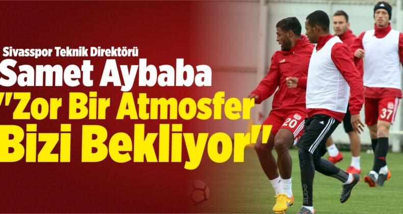 “Zor Bir Atmosfer Bizi Bekliyor”