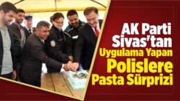 AK Parti Sivas’tan Uygulama Yapan Polislere Pasta Sürprizi