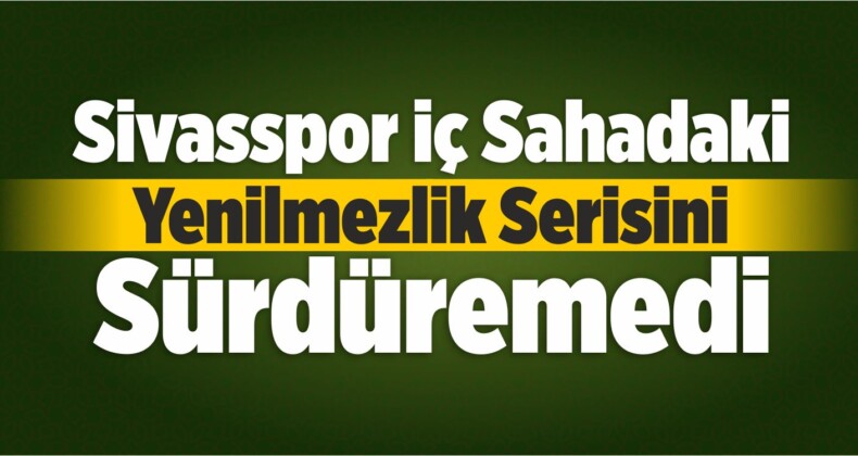 Sivasspor İç Sahadaki Yenilmezlik Serisini Sürdüremedi
