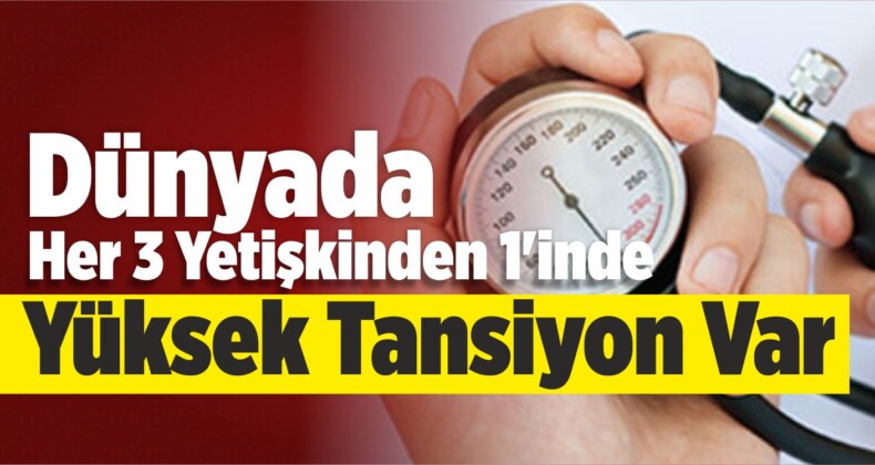 Dünyada Her 3 Yetişkinden 1’inde Yüksek Tansiyon Var