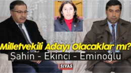 Şahin, Ekinci ve Eminoğlu Milletvekili Aday Adayı Olacak mı?