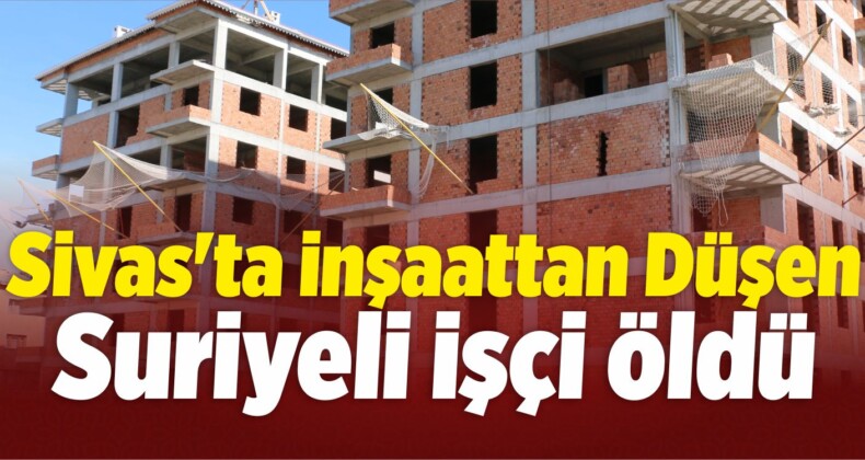 İnşaattan Düşen Suriyeli İşçi Öldü