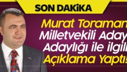 Murat Toraman Milletvekili Aday Adaylığı ile ilgili Açıklama Yaptı!