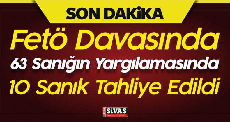 Fetö Davasında 63 Sanığın Yargılamasında 10 Sanık Tahliye Edildi