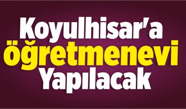 Koyulhisar’a Öğretmenevi Yapılacak