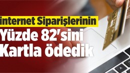 İnternet Siparişlerinin Yüzde 82’sini Kartla Ödedik