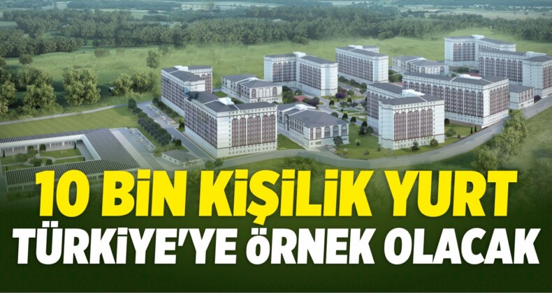 10 Bin Kişilik Yurt Türkiye’ye Örnek Olacak