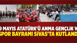 19 Mayıs Atatürk’ü Anma, Gençlik ve Spor Bayramı Sivas’ta Kutlandı