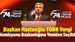 Başkan Hastaoğlu TOBB Vergi Komisyonu Başkanlığına Yeniden Seçildi