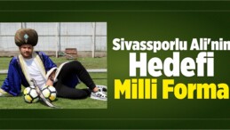 Sivassporlu Ali’nin Hedefi Milli Forma