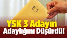 YSK, 3 Adayın Adaylığını Düşürdü!