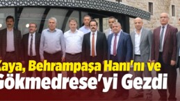 Kaya, Behrampaşa Hanı’nı ve Gökmedrese’yi Gezdi